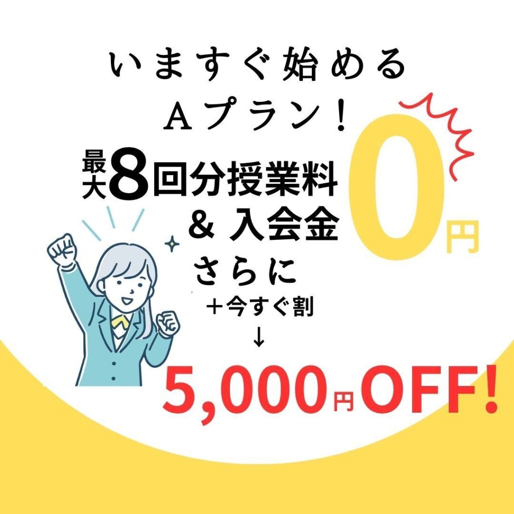 入会金だけでなく、授業料が最大8回分無料になります。さらに『今すぐ割』で5,000円OFF！